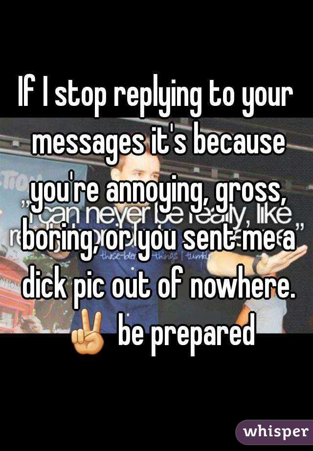 If I stop replying to your messages it's because you're annoying, gross, boring, or you sent me a dick pic out of nowhere. ✌ be prepared