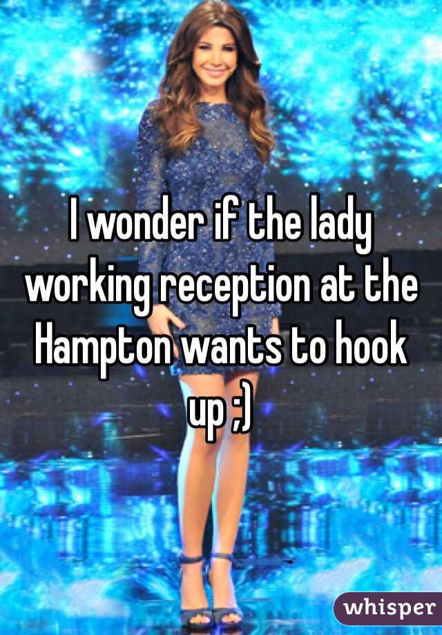 I wonder if the lady working reception at the Hampton wants to hook up ;)