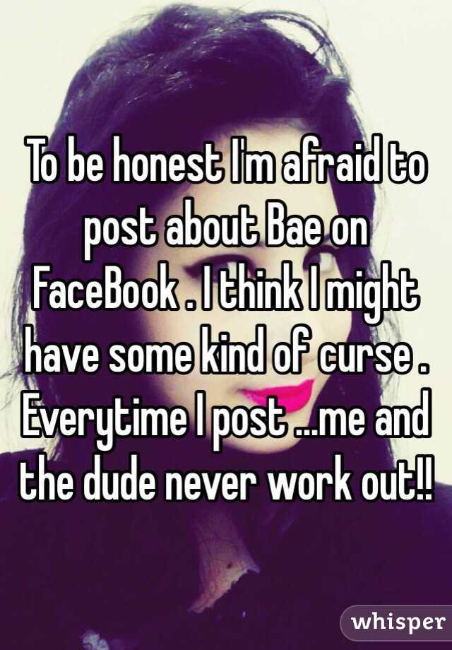 To be honest I'm afraid to post about Bae on FaceBook . I think I might have some kind of curse . Everytime I post ...me and the dude never work out!!