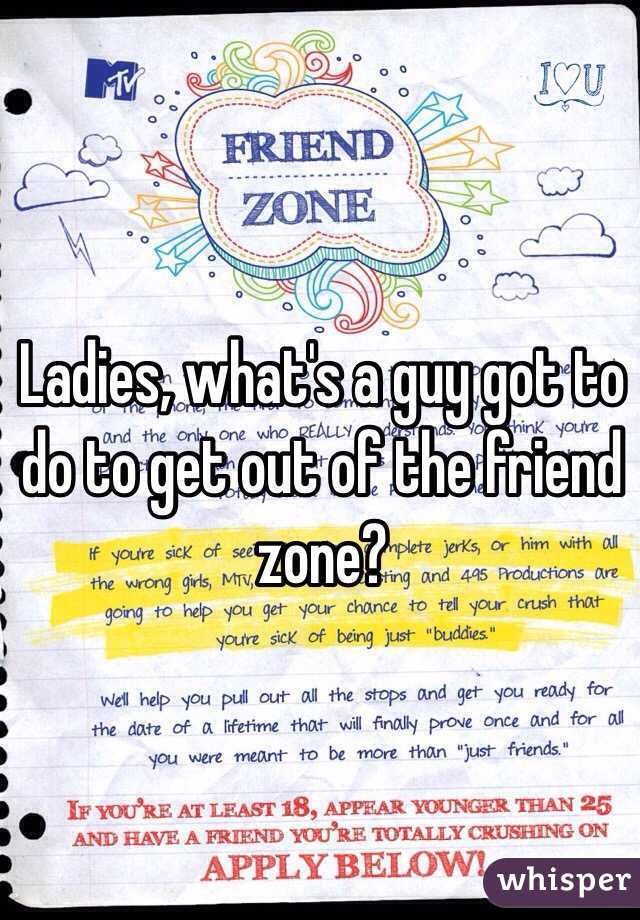 Ladies, what's a guy got to do to get out of the friend zone?