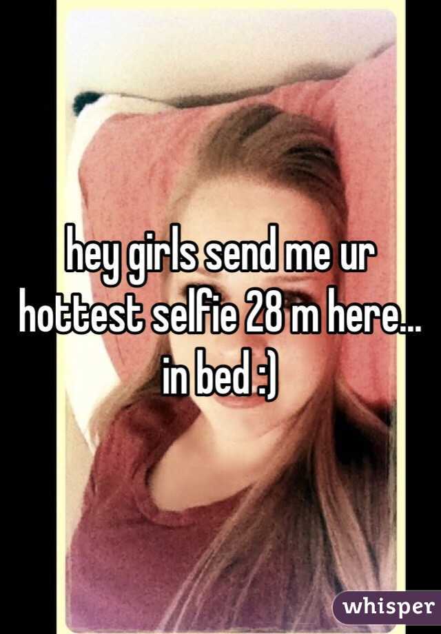 hey girls send me ur hottest selfie 28 m here... in bed :)