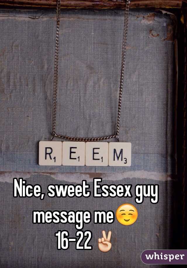 Nice, sweet Essex guy message me☺️
16-22✌️