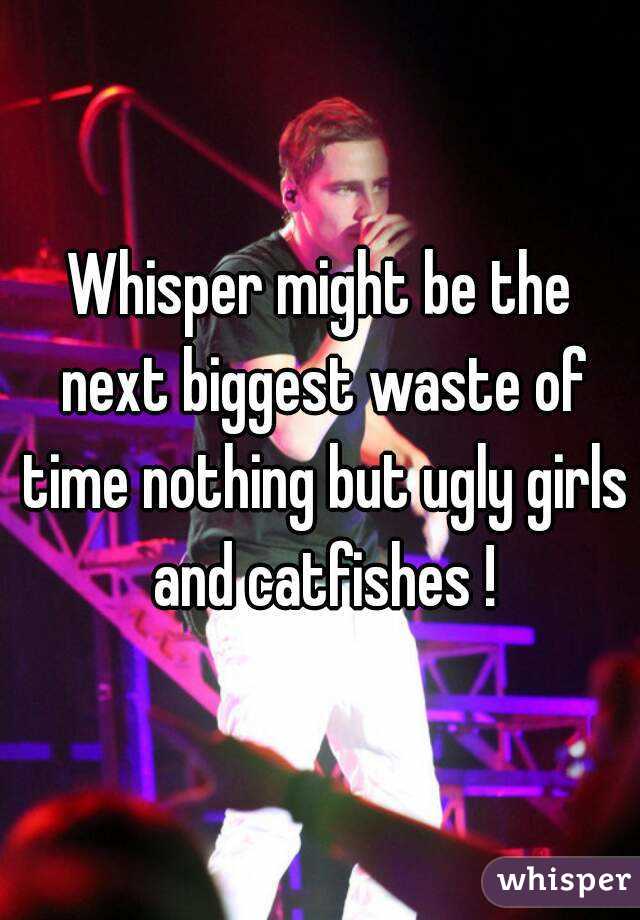 Whisper might be the next biggest waste of time nothing but ugly girls and catfishes !