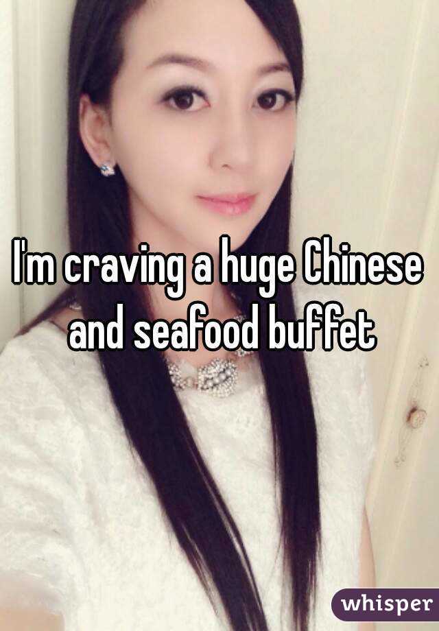 I'm craving a huge Chinese and seafood buffet

