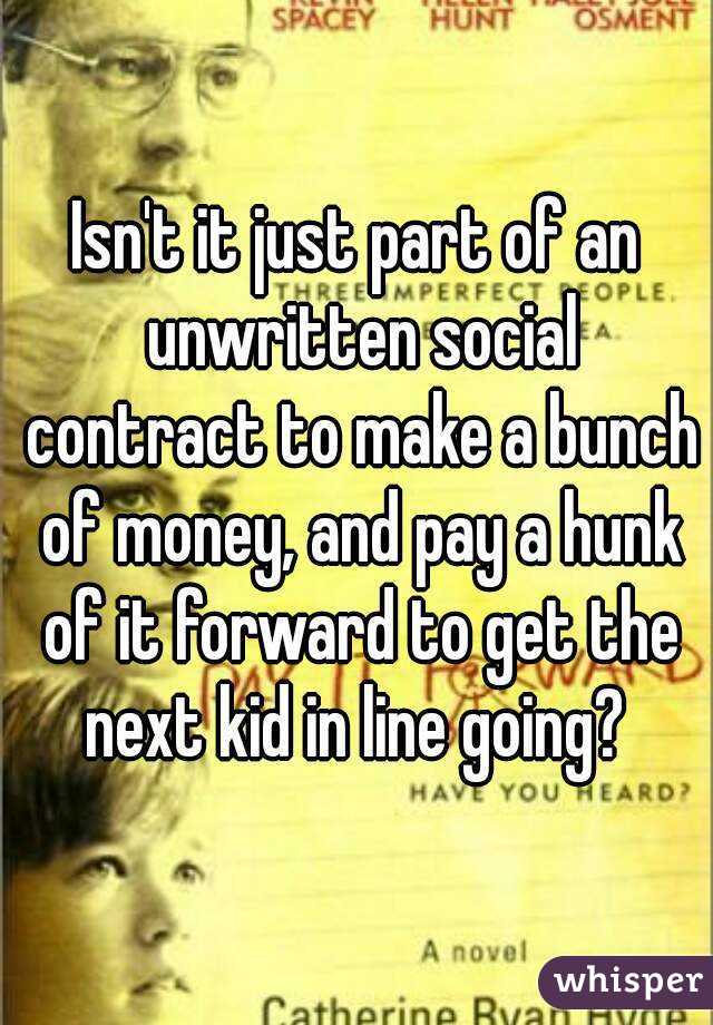 Isn't it just part of an unwritten social contract to make a bunch of money, and pay a hunk of it forward to get the next kid in line going? 