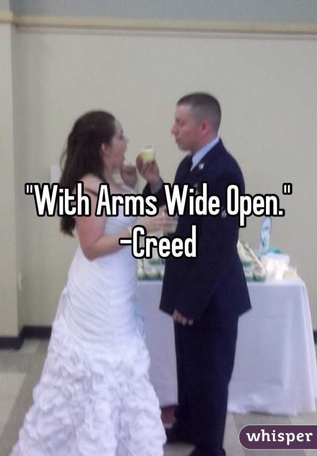 "With Arms Wide Open." 
-Creed