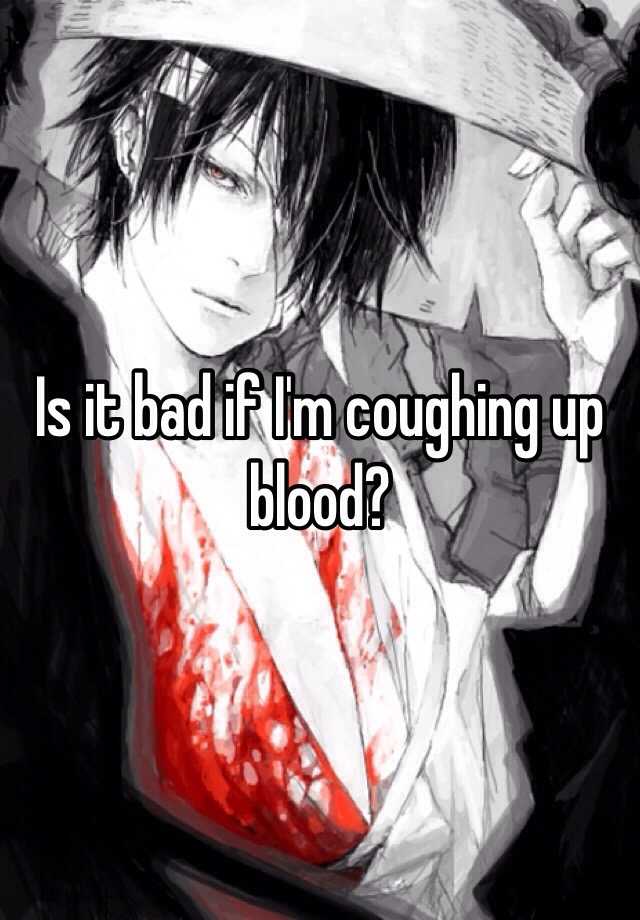 is-it-bad-if-i-m-coughing-up-blood