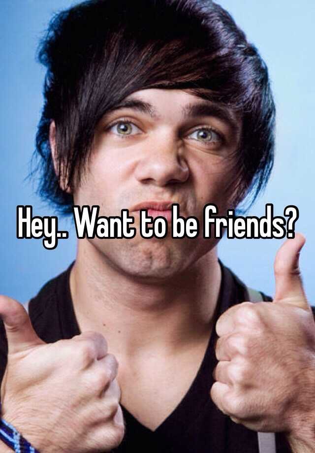 hey-want-to-be-friends