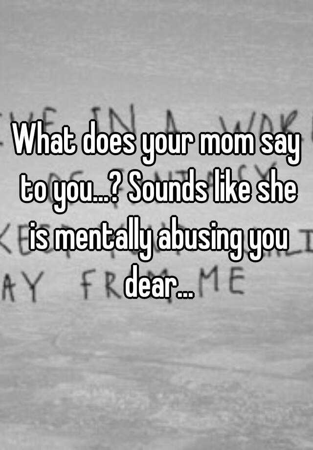 What Does Your Mom Say To You Sounds Like She Is Mentally Abusing