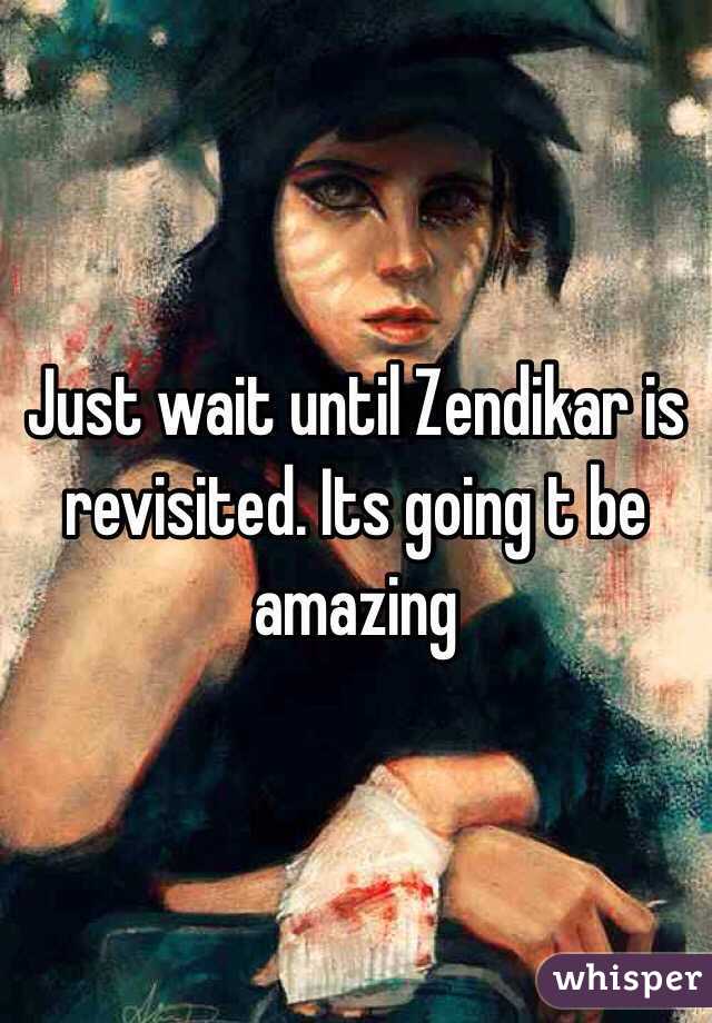 Just wait until Zendikar is revisited. Its going t be amazing