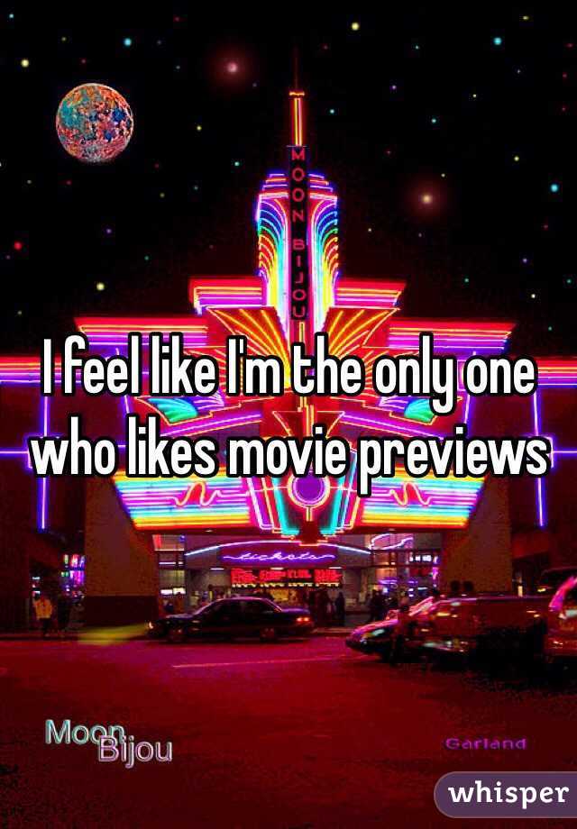 I feel like I'm the only one who likes movie previews