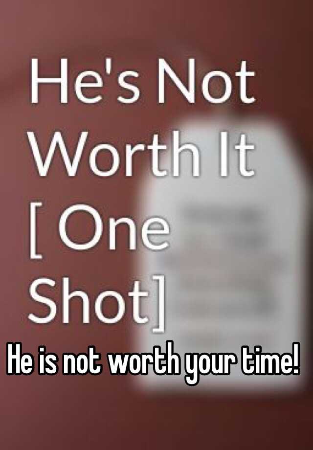 he-is-not-worth-your-time