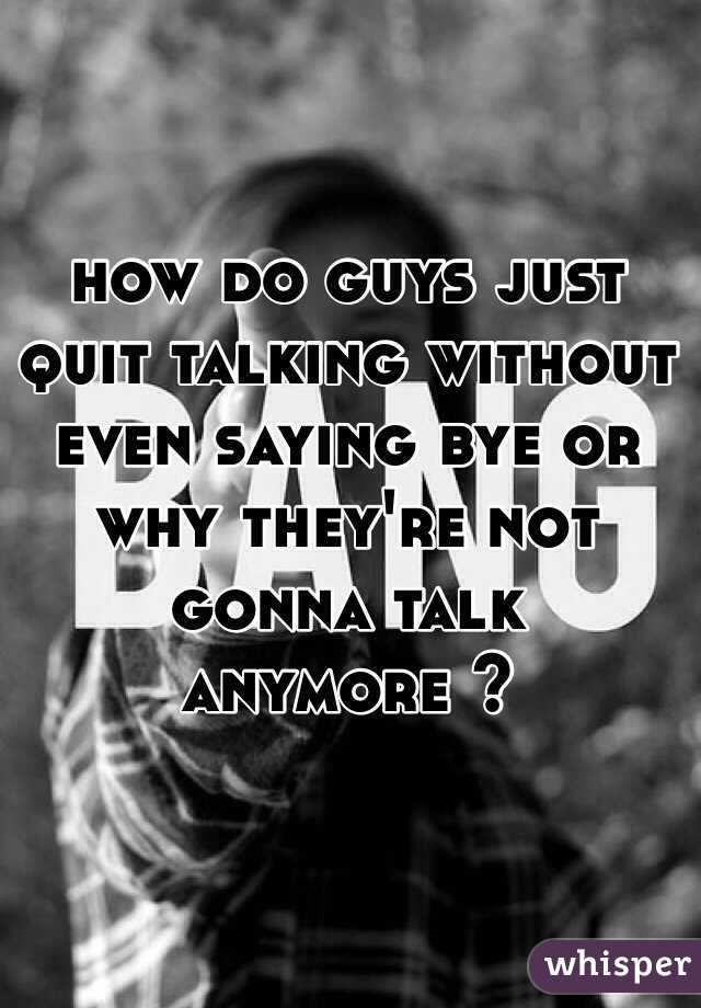 how-do-guys-just-quit-talking-without-even-saying-bye-or-why-they-re