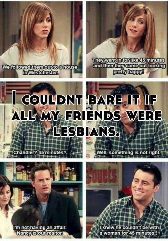 I Couldnt Bare It If All My Friends Were Lesbians