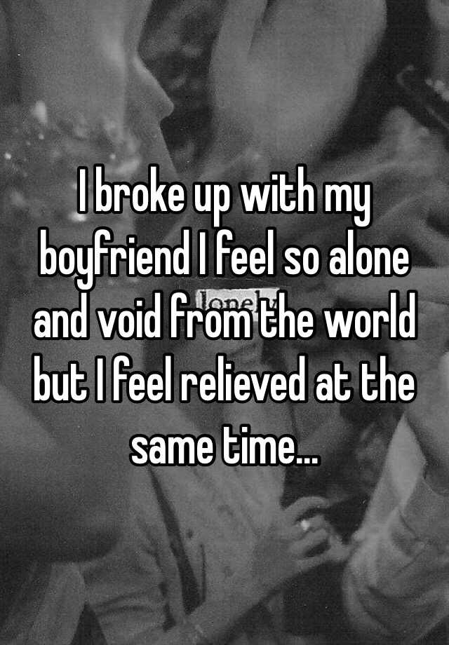 i-broke-up-with-my-boyfriend-i-feel-so-alone-and-void-from-the-world