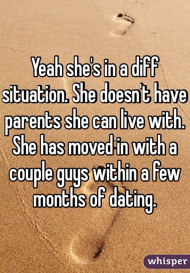 Yeah she's in a diff situation. She doesn't have parents she can live with. She has moved in with a couple guys within a few months of dating. 