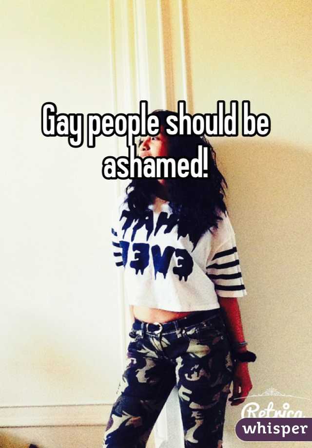 Gay people should be ashamed!