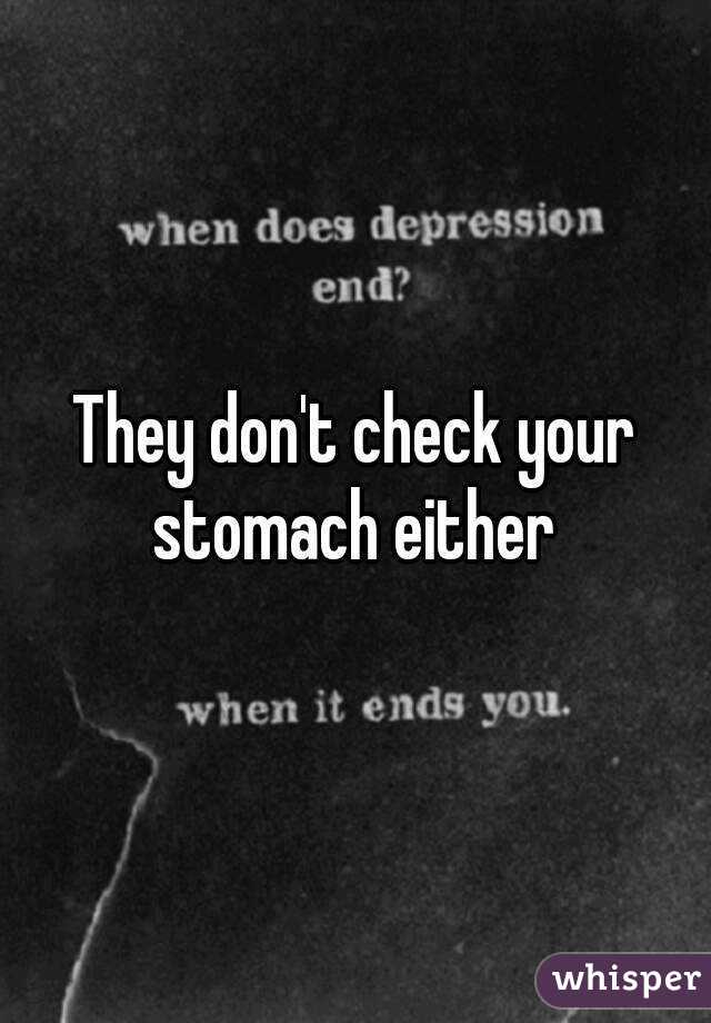 They don't check your stomach either 