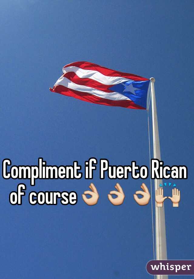 Compliment if Puerto Rican of course👌👌👌🙌