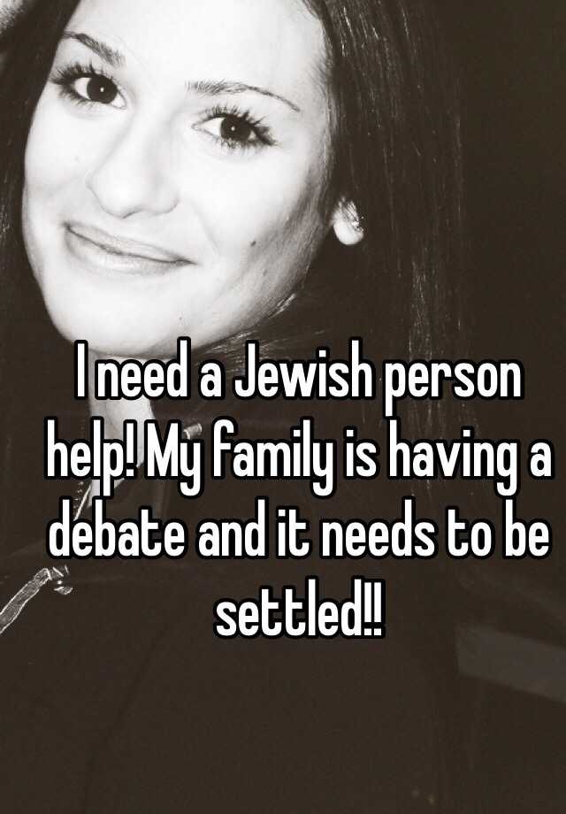 i-need-a-jewish-person-help-my-family-is-having-a-debate-and-it-needs-to-be-settled