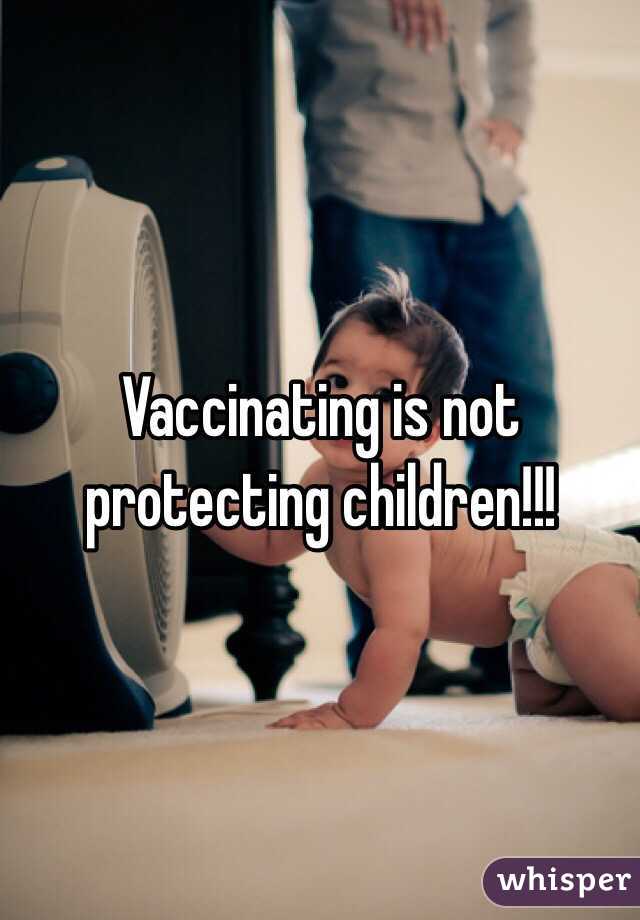 Vaccinating is not protecting children!!!