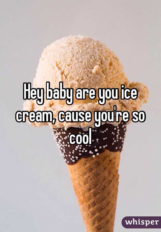 Hey baby are you ice cream, cause you're so cool