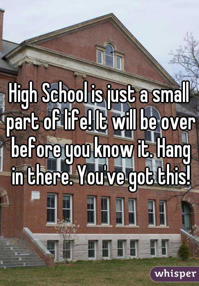 High School is just a small part of life! It will be over before you know it. Hang in there. You've got this!