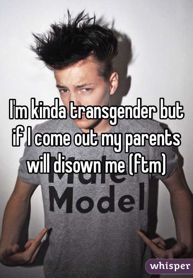 I'm kinda transgender but if I come out my parents will disown me (ftm)