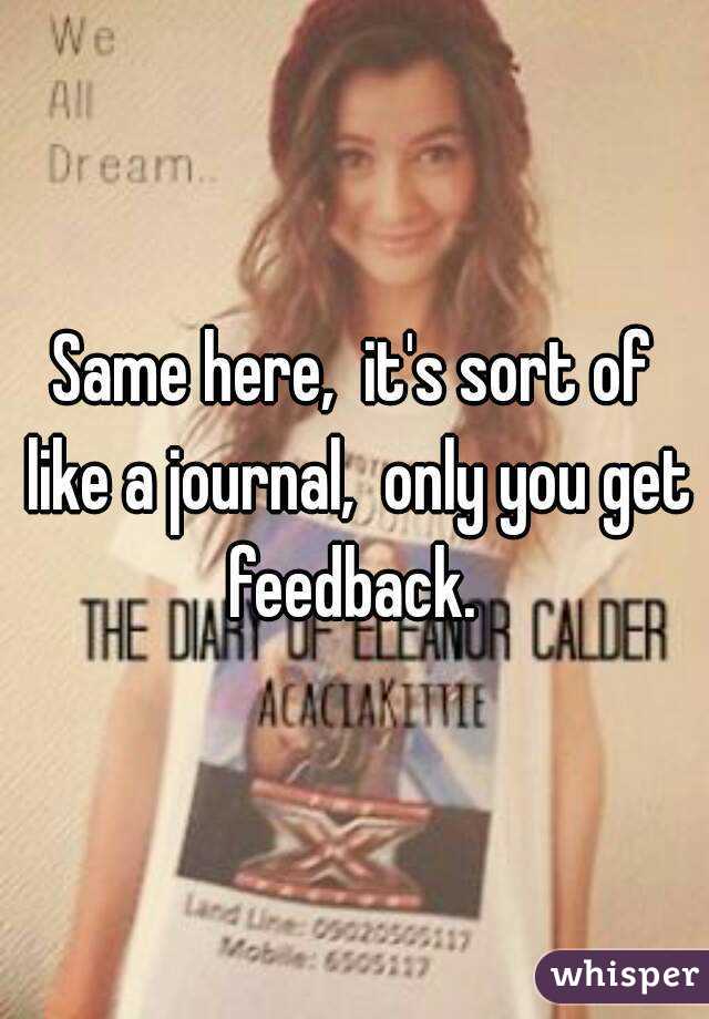 Same here,  it's sort of like a journal,  only you get feedback. 