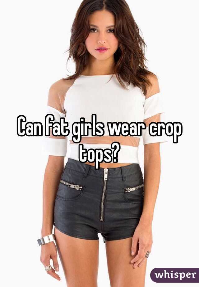 Can fat girls wear crop tops?