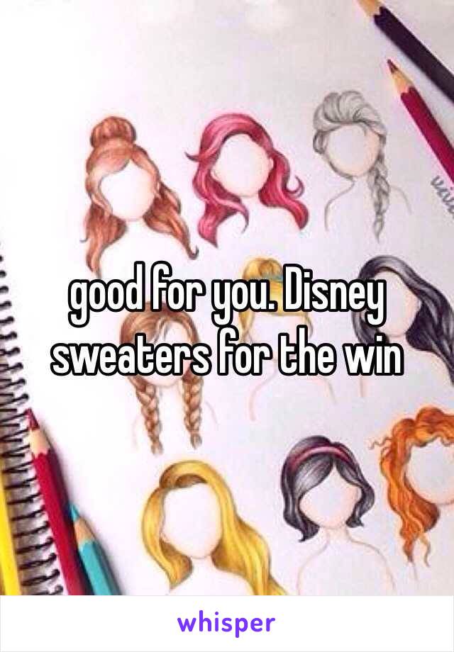 good for you. Disney sweaters for the win