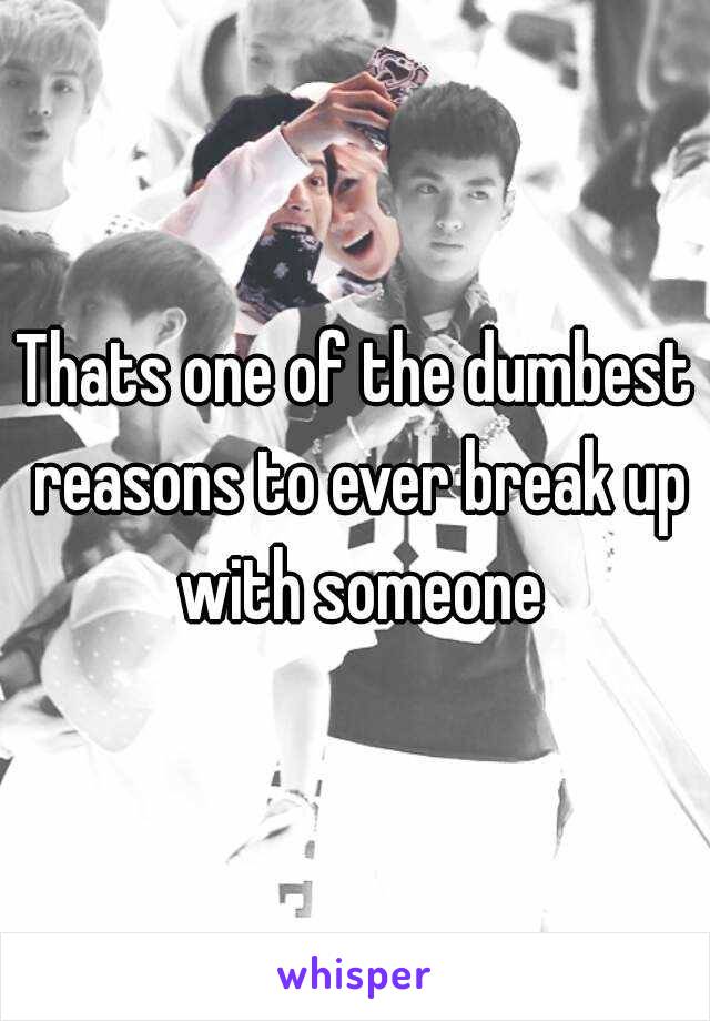 Thats one of the dumbest reasons to ever break up with someone