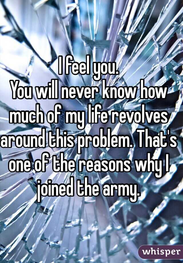 I feel you. 
You will never know how much of my life revolves around this problem. That's one of the reasons why I joined the army. 