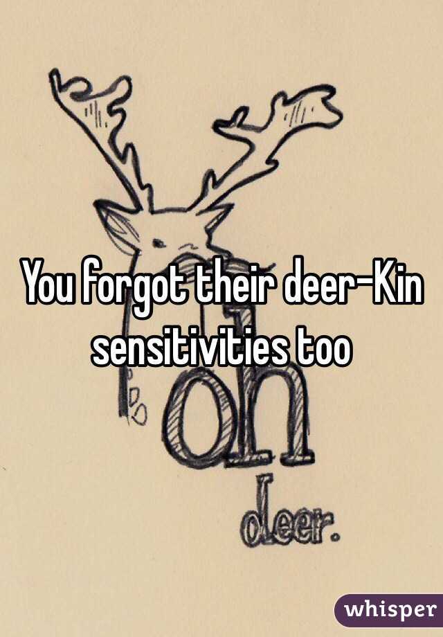 You forgot their deer-Kin sensitivities too