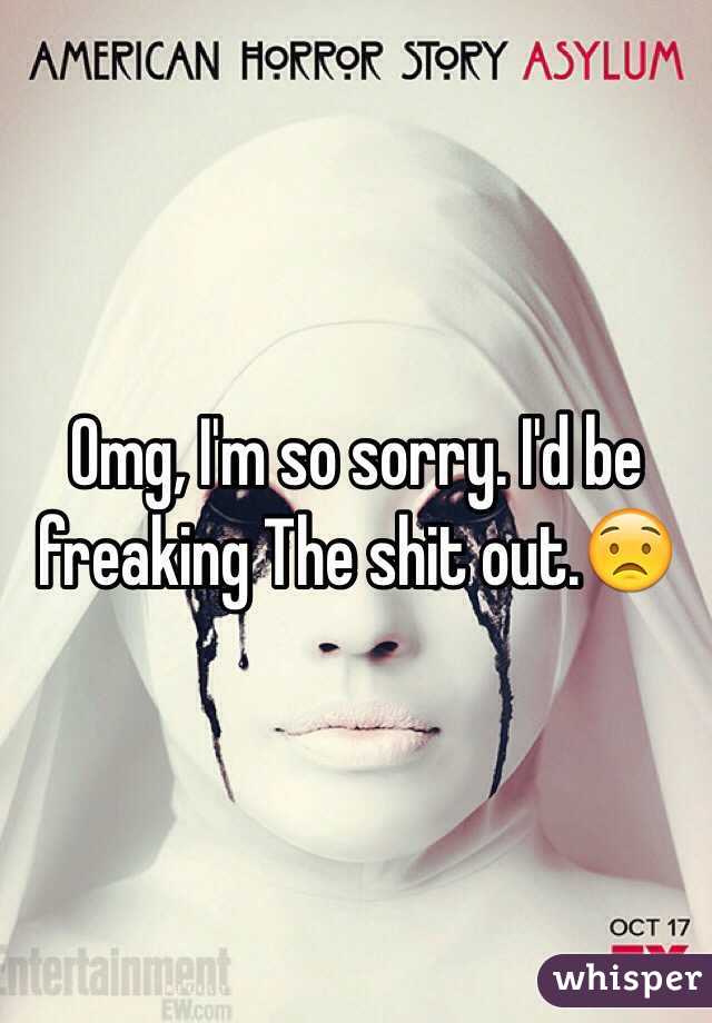 Omg, I'm so sorry. I'd be freaking The shit out.😟