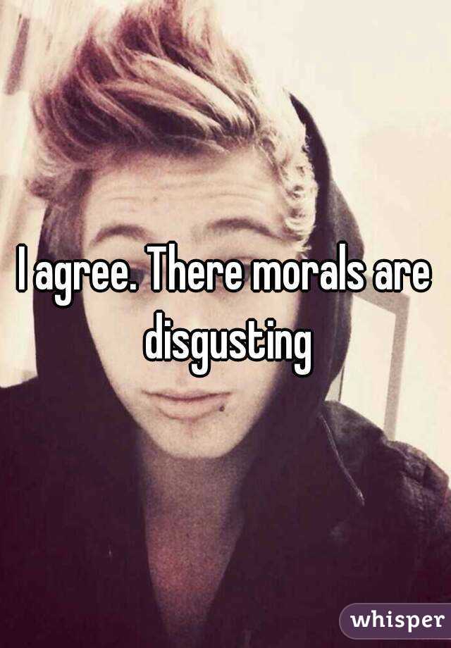 I agree. There morals are disgusting