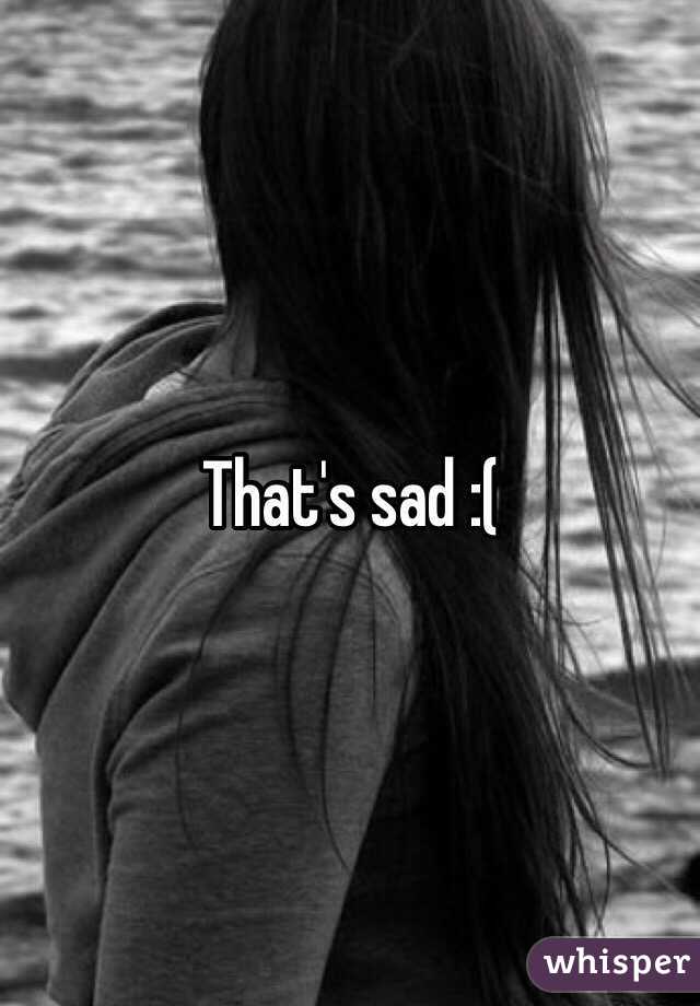 That's sad :( 