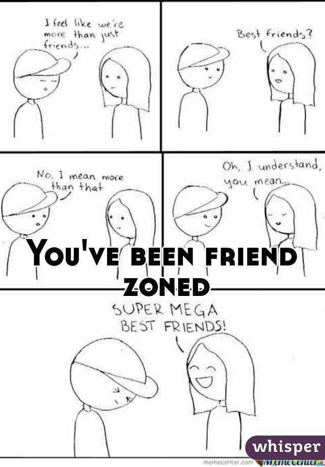 You've been friend zoned