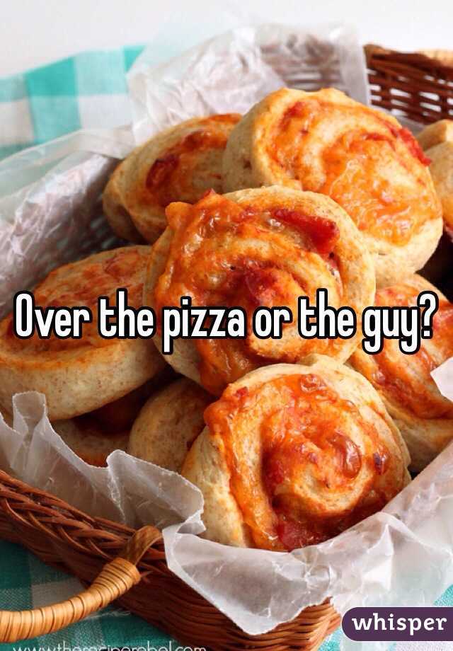 Over the pizza or the guy?