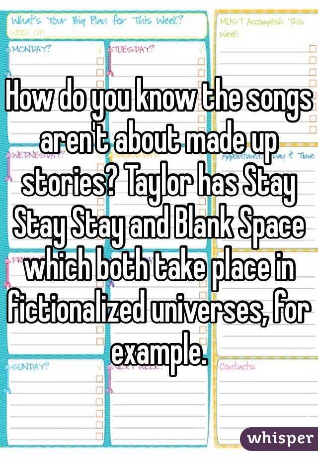 How do you know the songs aren't about made up stories? Taylor has Stay Stay Stay and Blank Space which both take place in fictionalized universes, for example.