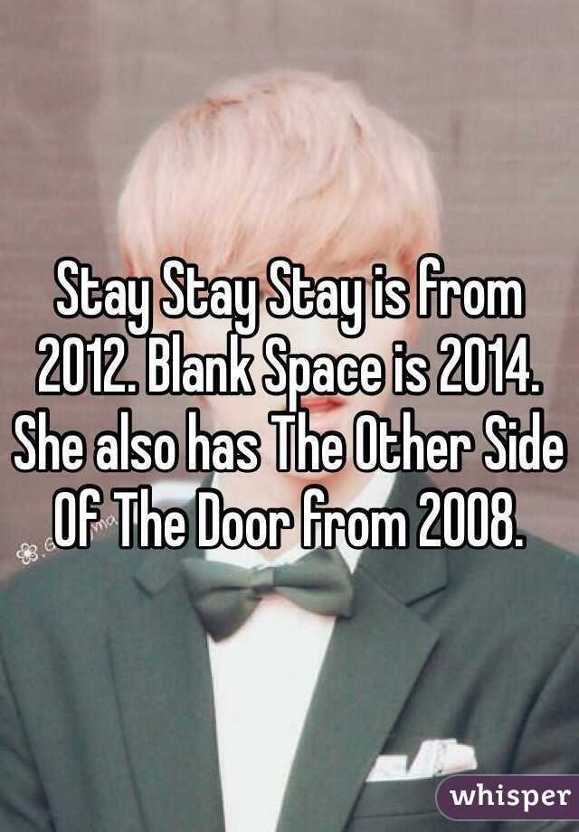 Stay Stay Stay is from 2012. Blank Space is 2014. She also has The Other Side Of The Door from 2008. 