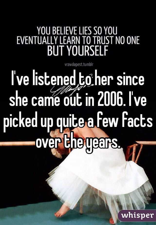 I've listened to her since she came out in 2006. I've picked up quite a few facts over the years.