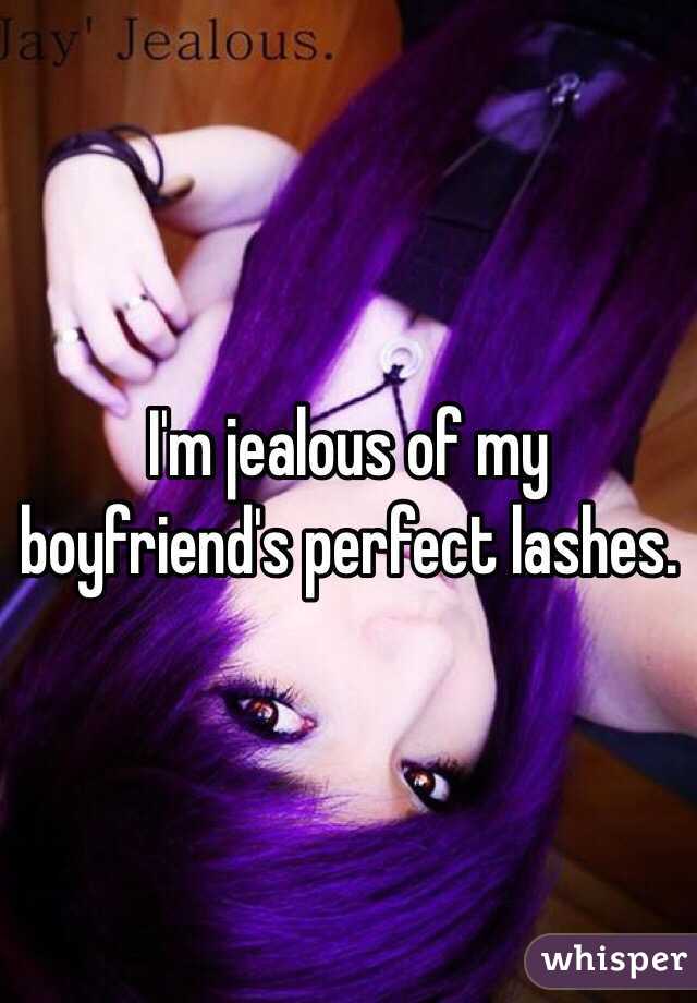 I'm jealous of my boyfriend's perfect lashes.
