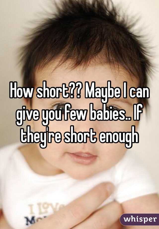 How short?? Maybe I can give you few babies.. If they're short enough 