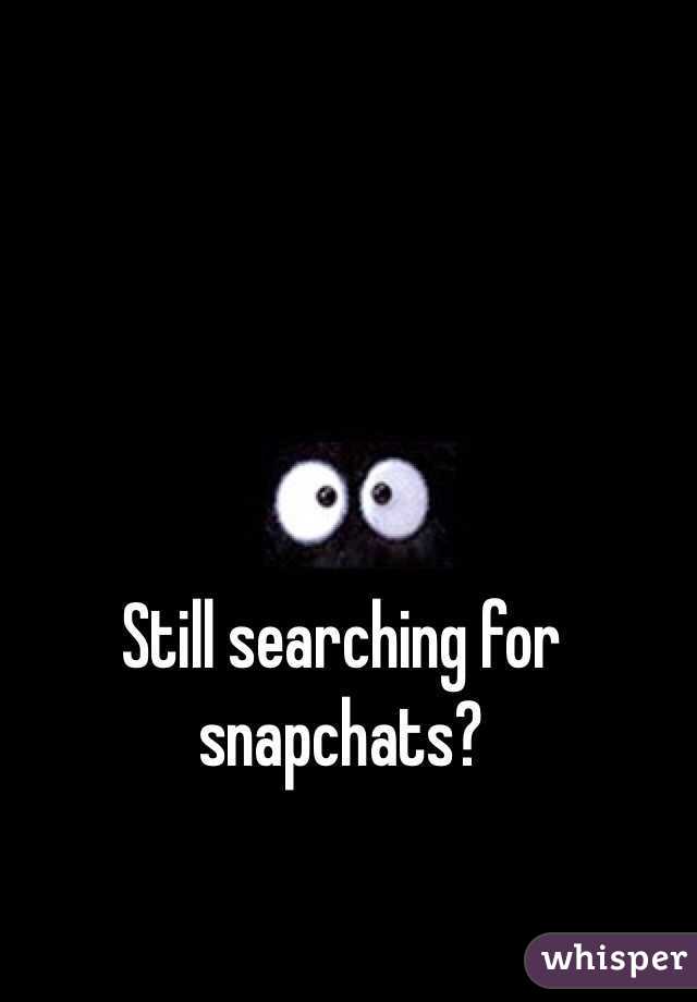 Still searching for snapchats?