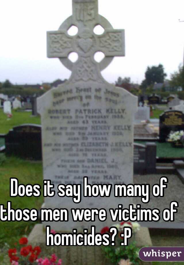 Does it say how many of those men were victims of homicides? :P