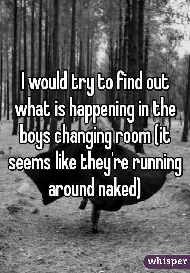 I would try to find out what is happening in the boys changing room (it seems like they're running around naked)