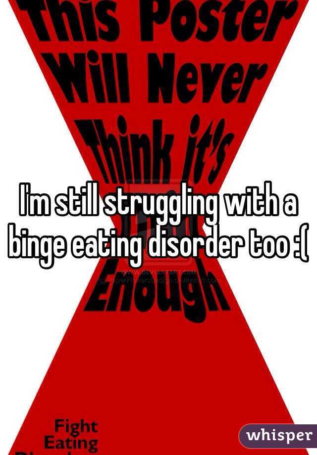 I'm still struggling with a binge eating disorder too :( 