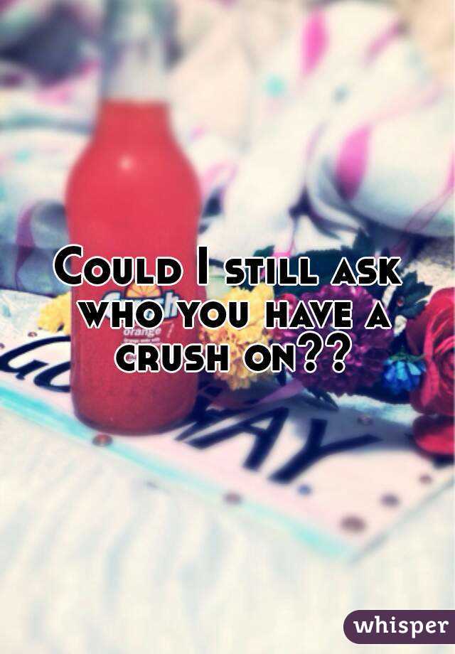 Could I still ask who you have a crush on??