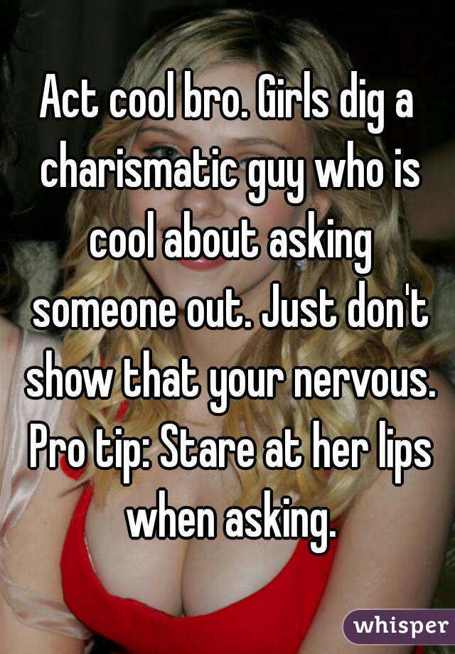Act cool bro. Girls dig a charismatic guy who is cool about asking someone out. Just don't show that your nervous. Pro tip: Stare at her lips when asking.